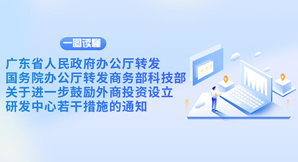 一图读懂广东省人民政府办公厅转发国务院办公厅转发商务部科技部关于进一步鼓励外商投资设立研发中心若干措施的通知